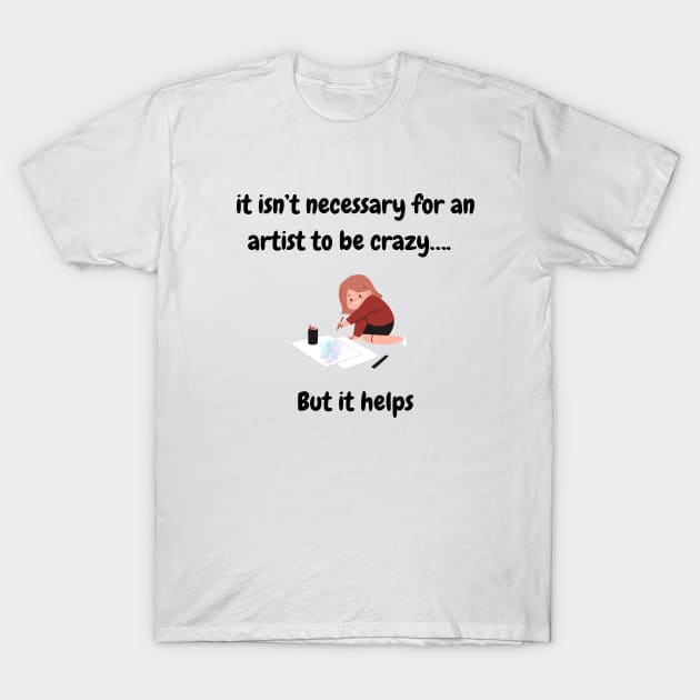 It isn’t necessary for a an artist to be crazy, but it helps T-Shirt, Hoodie, Apparel, Mug, Sticker, Gift design T-Shirt by SimpliciTShirt